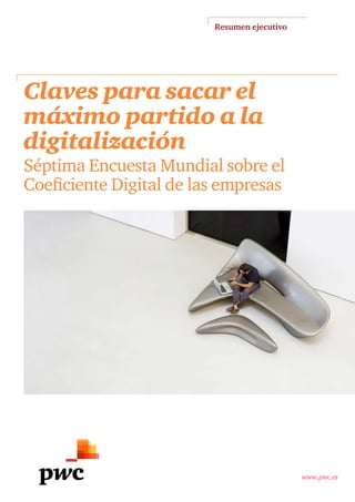 www.pwc.es
Claves para sacar el
máximo partido a la
digitalización
Séptima Encuesta Mundial sobre el
Coeficiente Digital de las empresas
Resumen ejecutivo
 