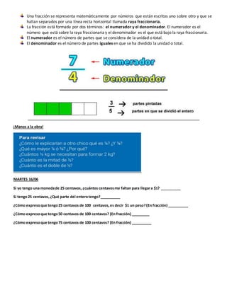 Una fracción se representa matemáticamente por números que están escritos uno sobre otro y que se
hallan separados por una...