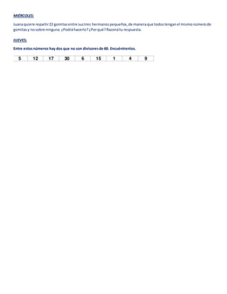 MIÉRCOLES:
Juanaquiere repartir22 gomitasentre sustres hermanospequeños,de maneraque todostenganel mismonúmerode
gomitasy ...