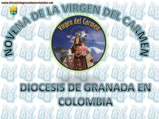 www.diocesisdegranadaencolombia.net NOVENA DE LA VIRGEN DEL CARMEN DIOCESIS DE GRANADA EN COLOMBIA 