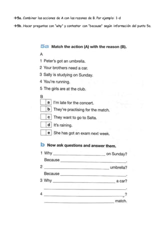 5a. Combinar las acciones de A con las razones de B. Por ejemplo: 1-d
5b. Hacer preguntas con “why” y contestar con “bec...