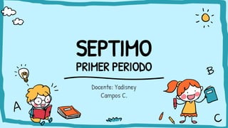 SEPTIMO
PRIMER PERIODO
Docente: Yadisney
Campos C.
 