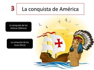 La conquista de América
La conquista de los
Incas (Perú)
La conquista de los
Aztecas (México)
 