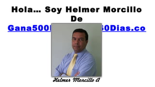 Hola… Soy Helmer Morcillo
            De
Gana500DolaresEn60Dias.co
            m
 
