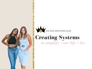 Creating Systems
to simplify your life + biz
AN SXS MASTERCLASS 
 