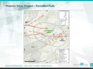 WWW.SILVERONE.COM TSX-V: SVE FF: BRK1 OTCQX: SLVRF
23
Phoenix Silver Project – Permitted Pads
 