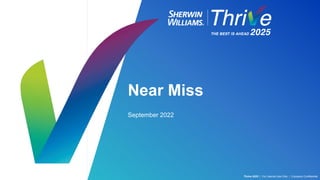 Thrive 2025 | For Internal Use Only | Company Confidential
Near Miss
September 2022
 