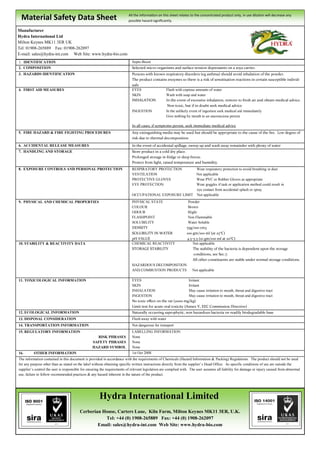 Material Safety Data Sheet 
All the information on this sheet relates to the concentrated product only, in use dilution will decrease any possible hazard significantly. 
Cerberian House, Carters Lane, Kiln Farm, Milton Keynes MK11 3ER, U.K. Tel: +44 (0) 1908-265889 Fax: +44 (0) 1908-262097 Email: sales@hydra-int.com Web Site: www.hydra-bio.com 
Hydra International Limited 
1. IDENTIFICATION 
Septo-Boost 
2. COMPOSITION 
Selected micro-organisms and surface tension depressants on a soya carrier. 
3. HAZARDS IDENTIFICATION 
Persons with known respiratory disorders (eg asthma) should avoid inhalation of the powder. 
The product contains enzymes so there is a risk of sensitisation reactions in certain susceptible individ- uals 
4. FIRST AID MEASURES 
EYES Flush with copious amounts of water 
SKIN Wash with soap and water 
INHALATION In the event of excessive inhalation, remove to fresh air and obtain medical advice. 
Non-toxic, but if in doubt seek medical advice 
INGESTION In the unlikely event of ingestion seek medical aid immediately 
Give nothing by mouth to an unconscious person 
In all cases, if symptoms persist, seek immediate medical advice 
5. FIRE HAZARD & FIRE FIGHTING PROCEDURES 
Any extinguishing media may be used but should be appropriate to the cause of the fire. Low degree of risk due to thermal decomposition 
6. ACCIDENTAL RELEASE MEASURES 
In the event of accidental spillage, sweep up and wash away remainder with plenty of water 
7. HANDLING AND STORAGE 
Store product in a cold dry place. 
Prolonged storage in fridge or deep freeze. 
Protect from light, raised temperature and humidity. 
8. EXPOSURE CONTROLS AND PERSONAL PROTECTION 
RESPIRATORY PROTECTION Wear respiratory protection to avoid breathing in dust 
VENTILATION Not applicable 
PROTECTIVE GLOVES Wear PVC or Rubber Gloves as appropriate 
EYE PROTECTION Wear goggles if task or application method could result in 
eye contact from accidental splash or spray 
OCCUPATIONAL EXPOSURE LIMIT Not applicable 
9. PHYSICAL AND CHEMICAL PROPERTIES 
PHYSICAL STATE Powder 
COLOUR Brown 
ODOUR Slight 
FLASHPOINT Non Flammable 
SOLUBILITY Water Soluble 
DENSITY 55g/100 cm3 
SOLUBILITY IN WATER 100 gm/100 ml (at 25°C) 
pH VALUE 4.5-5.5 (10 gm/100 ml at 20°C) 
10. STABILITY & REACTIVITY DATA 
CHEMICAL REACTIVITY Not applicable 
STORAGE STABILITY The stability of the bacteria is dependent upon the storage 
conditions, see Sec.7. 
All other constituents are stable under normal storage conditions. 
HAZARDOUS DECOMPOSITION 
AND COMBUSTION PRODUCTS Not applicable 
11. TOXICOLOGICAL INFORMATION 
EYES Irritant 
SKIN Irritant 
INHALATION May cause irritation to mouth, throat and digestive tract 
INGESTION May cause irritation to mouth, throat and digestive tract 
No toxic effect on the rat (2000 mg/kg) 
Limit test for acute oral toxicity (Annex V, EEC Commission Directive) 
12. ECOLOGICAL INFORMATION 
Naturally occurring saprophytic, non hazardous bacteria on readily biodegradable base 
13. DISPOSAL CONSIDERATION 
Flush away with water 
14. TRANSPORTATION INFORMATION 
Not dangerous for transport 
15. REGULATORY INFORMATION 
RISK PHRASES 
SAFETY PHRASES HAZARD SYMBOL 
LABELLING INFORMATION 
None 
None 
None 
16. OTHER INFORMATION 
1st Oct 2008 
The information contained in this document is provided in accordance with the requirements of Chemicals (Hazard Information & Packing) Regulations. The product should not be used for any purpose other than as stated on the label without obtaining specific written instructions directly from the supplier’s Head Office. As specific conditions of use are outside the supplier’s control the user is responsible for ensuring the requirements of relevant legislation are complied with. The user assumes all liability for damage or injury caused from abnormal use, failure to follow recommended practices & any hazard inherent in the nature of the product. 
Manufacturer 
Hydra International Ltd 
Milton Keynes MK11 3ER UK 
Tel: 01908-265889 Fax: 01908-262097 
E-mail: sales@hydra-int.com Web Site: www.hydra-bio.com 