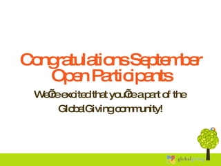 Congratulations September Open Participants We’re excited that you’re a part of the  GlobalGiving community! 