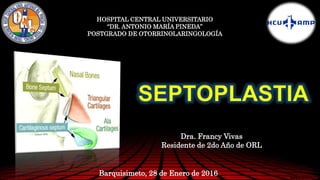 Barquisimeto, 28 de Enero de 2016
Dra. Francy Vivas
Residente de 2do Año de ORL
HOSPITAL CENTRAL UNIVERSITARIO
“DR. ANTONIO MARÍA PINEDA”
POSTGRADO DE OTORRINOLARINGOLOGÍA
 