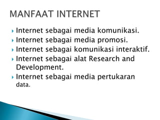  Internet sebagai   media komunikasi.
 Internet sebagai   media promosi.
 Internet sebagai   komunikasi interaktif.
 Internet sebagai   alat Research and
  Development.
 Internet sebagai   media pertukaran
    data.
 