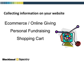 Collecting information on your website Ecommerce / Online Giving Personal Fundraising Shopping Cart 