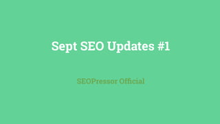 Sept SEO Updates #1
SEOPressor Ofﬁcial
 