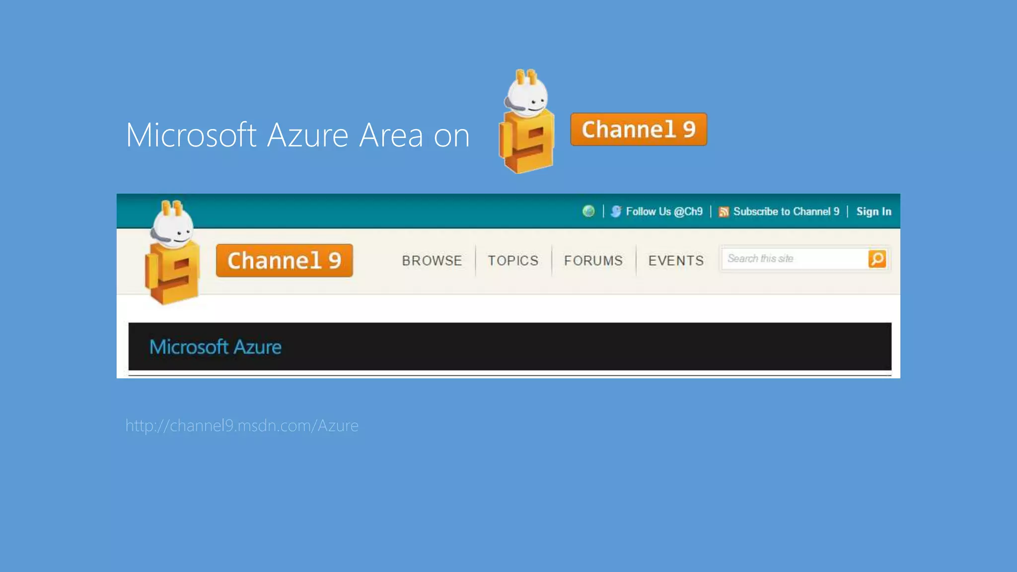 http://channel9.msdn.com/Azure
Microsoft Azure Area on
 