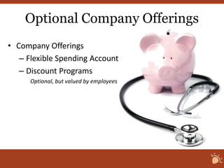 Optional Company Offerings 
• Company Offerings 
– Flexible Spending Account 
– Discount Programs 
Optional, but valued by employees 
 