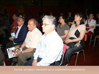 SOCIOS, VECINOS Y AMIGOSD DE LA COOPERATIVA ASISTENTES
 