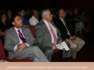 COMISARIO DE LA PDI, MAGISTRADO PAVEZ Y DIPUTADO LEOPOLDO PEREZ
 
