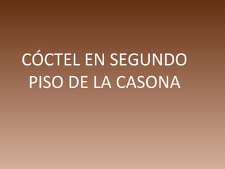 CÓCTEL EN SEGUNDO
 PISO DE LA CASONA
 