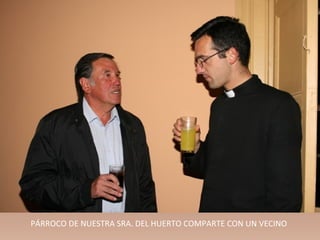 PÁRROCO DE NUESTRA SRA. DEL HUERTO COMPARTE CON UN VECINO
 