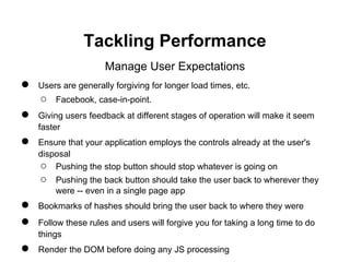 Tackling Performance
                     Manage User Expectations
●   Users are generally forgiving for longer load times...
