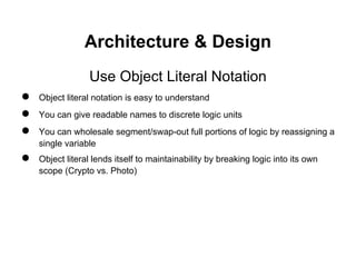 Architecture & Design
                 Use Object Literal Notation
●   Object literal notation is easy to understand
●   Y...