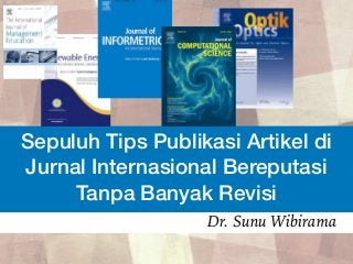 Dr. Sunu Wibirama
Sepuluh Tips Publikasi Artikel di
Jurnal Internasional Bereputasi
Tanpa Banyak Revisi
 