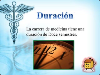 La carrera de medicina tiene una
duración de Doce semestres.
 