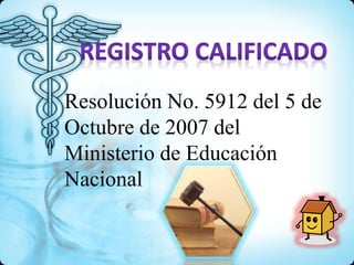 Resolución No. 5912 del 5 de
Octubre de 2007 del
Ministerio de Educación
Nacional
 