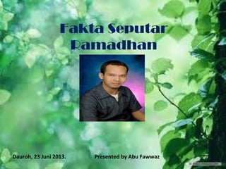 Fakta Seputar
Ramadhan
Dauroh, 23 Juni 2013. Presented by Abu Fawwaz
 