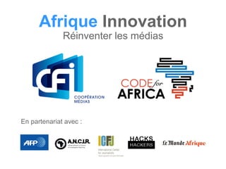 Afrique Innovation 
Réinventer les médias
En partenariat avec :
 
