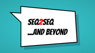 Seq2seq
...and beyond
 