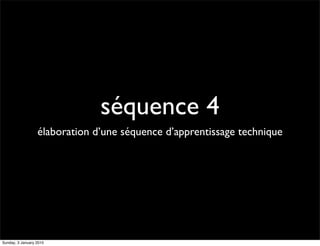 séquence 4
                  élaboration d’une séquence d’apprentissage technique




Sunday, 3 January 2010
 