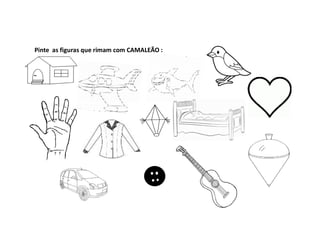 Pinte as figuras que rimam com CAMALEÃO :
 