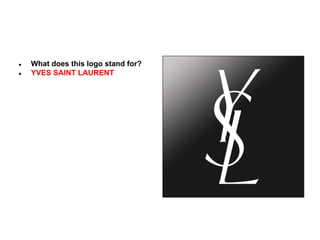 ●
●

What does this logo stand for?
YVES SAINT LAURENT

 