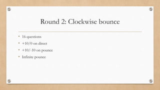 Round 2: Clockwise bounce
• 16 questions
• +10/0 on direct
• +10/-10 on pounce
• Infinite pounce
 
