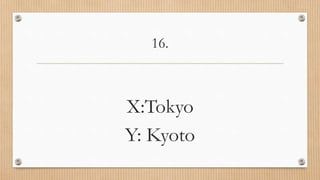 16.
X:Tokyo
Y: Kyoto
 