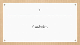 3.
Sandwich
 