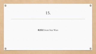15.
R2D2 from Star Wars
 