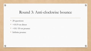 Round 3: Anti-clockwise bounce
• 20 questions
• +10/0 on direct
• +10/-10 on pounce
• Infinite pounce
 