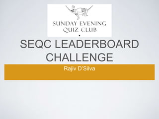 SEQC LEADERBOARD
CHALLENGE
Rajiv D’Silva
 