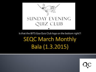 Is that the BITS Goa Quiz Club logo on the bottom right?!
 