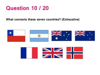 Question 10 / 20
What connects these seven countries? (Exhaustive)
 