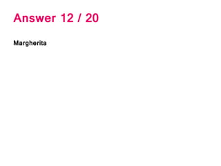 Answer 12 / 20
Margherita
 