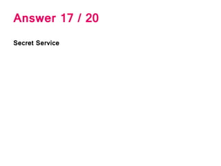 Answer 17 / 20
Secret Service
 