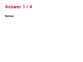 Answer 1 / 4
Batman
 