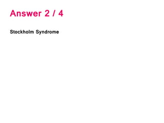 Answer 2 / 4
Stockholm Syndrome
 