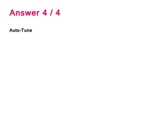Answer 4 / 4
Auto-Tune
 