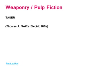 Weaponry / Pulp Fiction
Back to Grid
TASER
(Thomas A. Swift’s Electric Rifle)
 