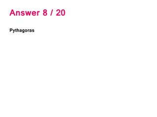 Answer 8 / 20
Pythagoras
 