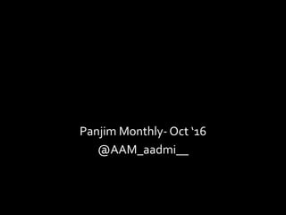 Panjim Monthly- Oct ‘16
@AAM_aadmi__
 